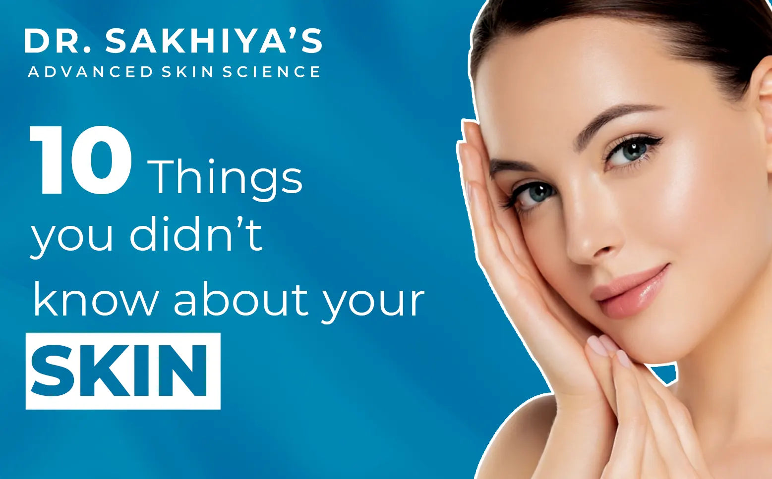 10 Things You Didn’t Know About Your Skin - Dr. Sakhiya's – Dr. Sakhiya ...