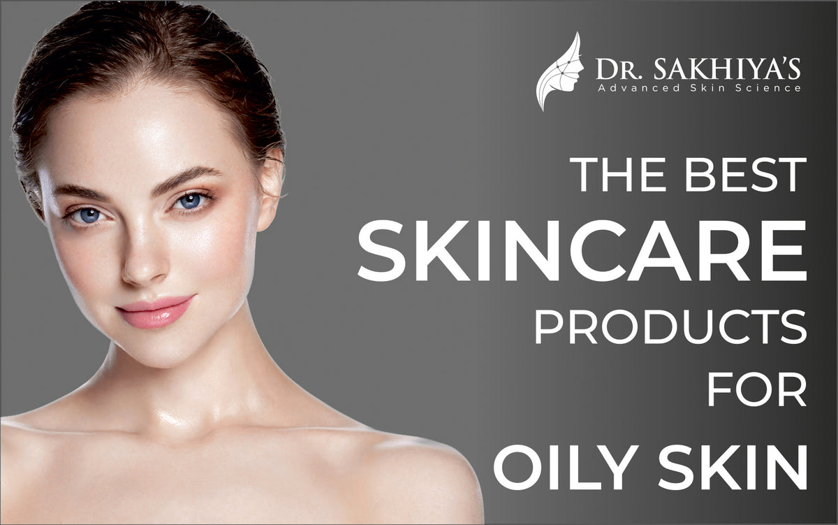 The Best Skincare Products for Oily Skin