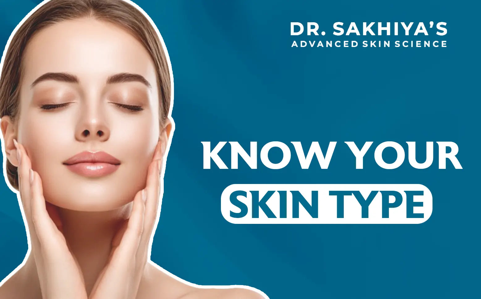 How To Figure Out Your Skin Type | Complete Guide | Dr. Sakhiya's – Dr